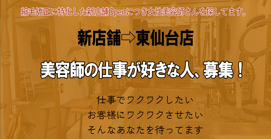 縮毛矯正に特化した新店舗（東仙台店）Openのため美容師さんを募集中